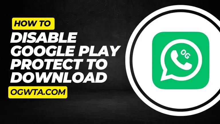 How to Disable Google Play Protect to Download OG WhatsApp